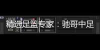 精选足篮专家：驰哥中足彩10万 香哥看球连中3期