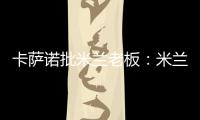 卡萨诺批米兰老板：米兰属于球迷