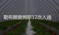 勒布朗詹姆斯12次入选NBA最佳一阵 超越科比历史第一