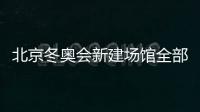 北京冬奥会新建场馆全部开工 造世界首个“双奥之城”