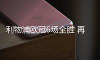 利物浦欧冠6场全胜 再赢两场将获2290万英镑奖金