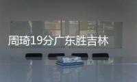 周琦19分广东胜吉林 高诗岩30+7山东不敌上海