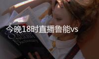 今晚18时直播鲁能vs申花 两队历史交锋记录、预计首发阵容