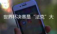 世界杯决赛是“法克”大战 开幕式嘉宾中指原来是这意思