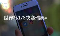 世界杯1/8决赛瑞典vs瑞士直播地址 比赛看点前瞻