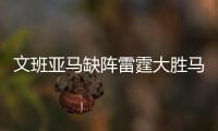 文班亚马缺阵雷霆大胜马刺3连胜 雄鹿大胜魔术