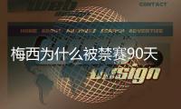 梅西为什么被禁赛90天原因 不会影响他参加2022世界杯预选赛