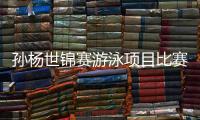 孙杨世锦赛游泳项目比赛时间 一天就要参加三场角逐