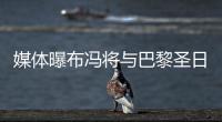 媒体曝布冯将与巴黎圣日耳曼签约两年 年薪或达700万欧元