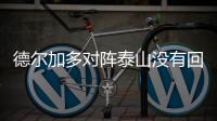 德尔加多对阵泰山没有回避条款 韦世豪会制造麻烦