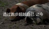 透过跑步超越自己 让今天变得比昨天好