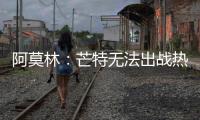 阿莫林：芒特无法出战热刺