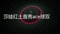 莎娃红土首秀ace球双误均上双 遭逆转吞四连败