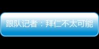 跟队记者：拜仁不太可能与萨内续约 冬窗也不引援