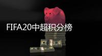 FIFA20中超积分榜排名榜单：克森与武磊国内并列第一