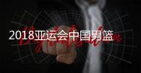 2018亚运会中国男篮最新赛程时间表 首战pk菲律宾