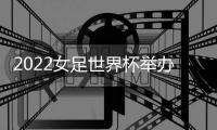 2022女足世界杯举办地时间 印度或将承办该赛事