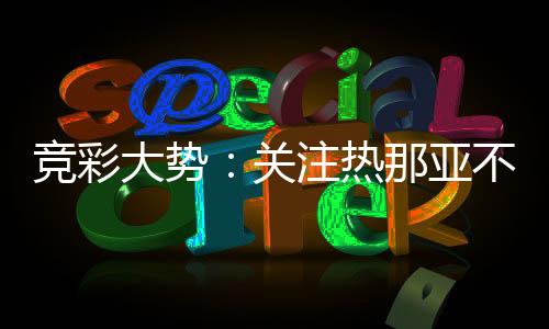 竞彩大势：关注热那亚不败 AC米兰取胜无疑