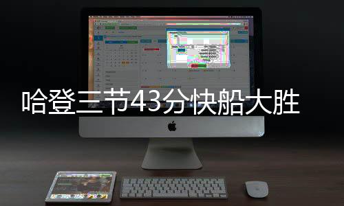 哈登三节43分快船大胜奇才 魔术轻取公牛4连胜