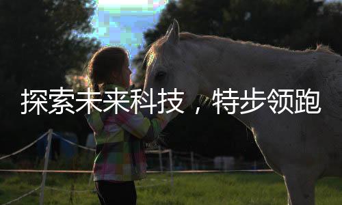 探索未来科技，特步领跑时尚运动服饰「黄金时代」