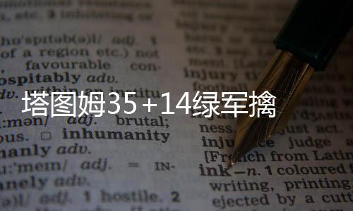塔图姆35+14绿军擒公牛7连胜 活塞大胜步行者