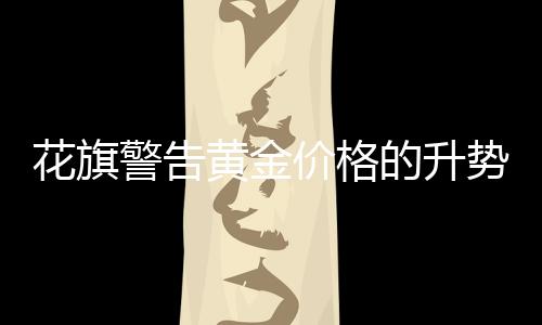 花旗警告黄金价格的升势可能“开始失去动能” 年底或跌向1200美元