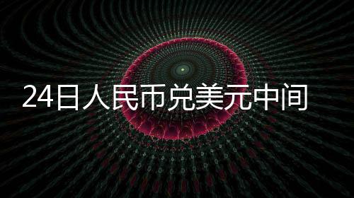 24日人民币兑美元中间价报6.3816，下调43点